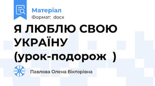Я ЛЮБЛЮ СВОЮ УКРАЇНУ (урок-подорож  )