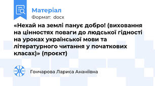 «Нехай на землі панує добро! (виховання на цінностях поваги до людської гідності на уроках української мови та літературного читання у початкових класах)» (проєкт)