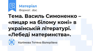 Тема. Василь Симоненко – «лицар на білому коні» в українській літературі.  «Лебеді материнства».