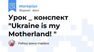 Урок _ конспект "Ukraine is my Motherland! "