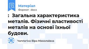 :  Загальна характеристика металів. Фізичні властивості металів на основі їхньої будови.