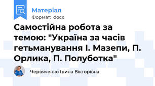 Самостійна робота за темою: "Україна за часів гетьманування І. Мазепи, П. Орлика, П. Полуботка"
