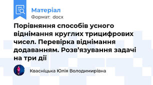 Порівняння способів усного віднімання круглих трицифрових чисел. Перевірка віднімання додаванням. Розв’язування задачі на три дії