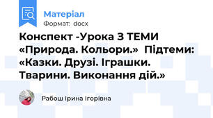 Конспект -Урока З ТЕМИ «Природа. Кольори.»  Підтеми: «Казки. Друзі. Іграшки. Тварини. Виконання дій.»