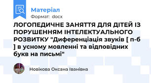 ЛОГОПЕДИЧНЕ ЗАНЯТТЯ ДЛЯ ДІТЕЙ ІЗ ПОРУШЕННЯМ ІНТЕЛЕКТУАЛЬНОГО РОЗВИТКУ "Диференціація звуків [ п-б ] в усному мовленні та відповідних букв на письмі"