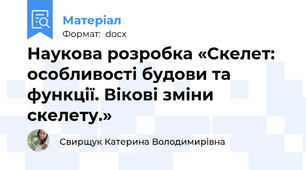 Наукова розробка «Скелет: особливості будови та функції. Вікові зміни скелету.»