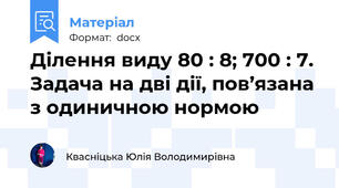 Ділення виду 80 : 8; 700 : 7. Задача на дві дії, пов’язана з одиничною нормою