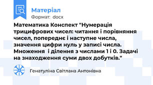Математика Конспект "Нумерація трицифрових чисел: читання і порівняння чисел, попереднє і наступне числа, значення цифри нуль у записі числа. Множення  і ділення з числами 1 і 0. Задачі на знаходження суми двох добутків."