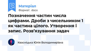 Позначення частин числа цифрами. Дроби з чисельником 1 як частина цілого. Утворення і запис. Розв’язування задач