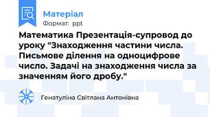 Математика Презентація-супровод до уроку "Знаходження частини числа. Письмове ділення на одноцифрове число. Задачі на знаходження числа за значенням його дробу."