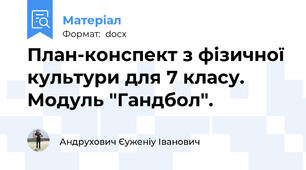 План-конспект з фізичної культури для 7 класу.  Модуль "Гандбол".