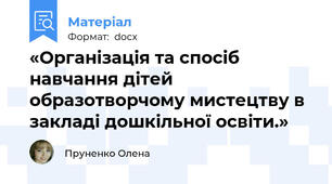 «Організація та спосіб навчання дітей образотворчому мистецтву в закладі дошкільної освіти.»