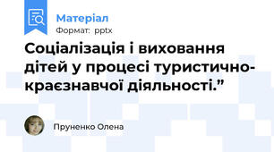Соціалізація і виховання дітей у процесі туристично- краєзнавчої діяльності.”