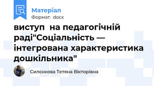 виступ  на педагогічній раді"Соціальність — інтегрована характеристика дошкільника"