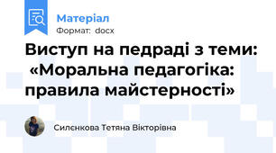 Виступ на педраді з теми:  «Моральна педагогіка:  правила майстерності»