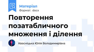 Повторення позатабличного множення і ділення