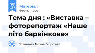 Тема дня : «Виставка – фоторепортаж «Наше літо барвінкове»