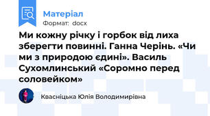Ми кожну річку і горбок від лиха зберегти повинні. Ганна Черінь. «Чи ми з природою єдині». Василь Сухомлинський «Соромно перед соловейком»