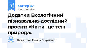 Додатки Екологічний  пізнавальна-дослідний проект: «Квіти- це теж природа»