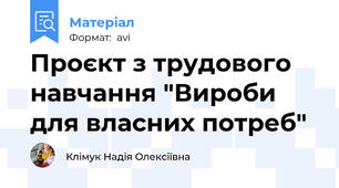 Проєкт з трудового навчання "Вироби для власних потреб"