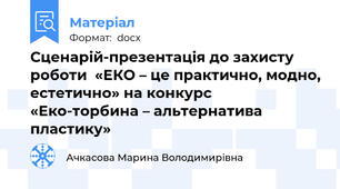 Сценарій-презентація до захисту роботи  «ЕКО – це практично, модно, естетично» на конкурс  «Еко-торбина – альтернатива пластику»
