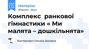 Комплекс  ранкової гімнастики « Ми малята – дошкільнята»