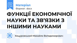 ФУНКЦІЇ ЕКОНОМІЧНОЇ НАУКИ ТА ЗВ’ЯЗКИ З ІНШИМИ НАУКАМИ