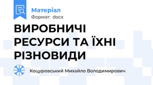 ВИРОБНИЧІ РЕСУРСИ ТА ЇХНІ РІЗНОВИДИ