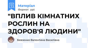 "ВПЛИВ КІМНАТНИХ РОСЛИН НА ЗДОРОВ'Я ЛЮДИНИ"