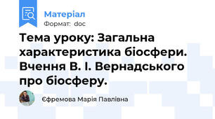 Тема уроку: Загальна характеристика біосфери. Вчення В. І. Вернадського про біосферу.