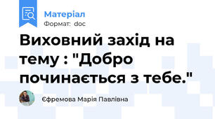 Виховний захід на тему : "Добро починається з тебе."