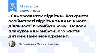 «Саморозвиток підлітка» Розкриття особистості підлітка та аналіз його діяльності в майбутньому . Основи планування майбутнього життя дитини.Тайм-менеджмент.