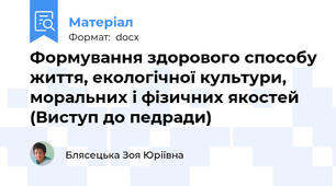 Формування здорового способу життя, екологічної культури, моральних і фізичних якостей (Виступ до педради)