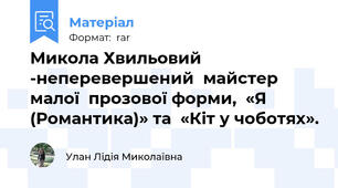 Микола Хвильовий -неперевершений  майстер малої  прозової форми,  «Я (Романтика)» та  «Кіт у чоботях».