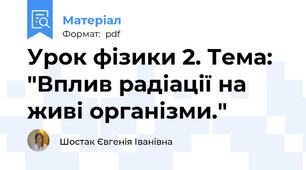 Урок фізики 2. Тема: "Вплив радіації на живі організми."