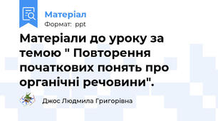 Матеріали до уроку за темою " Повторення початкових понять про органічні речовини".