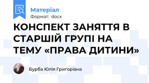 КОНСПЕКТ ЗАНЯТТЯ В СТАРШІЙ ГРУПІ НА ТЕМУ «ПРАВА ДИТИНИ»