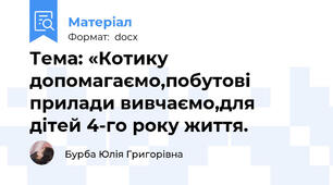 Тема: «Котику допомагаємо,побутові прилади вивчаємо,для  дітей 4-го року життя.