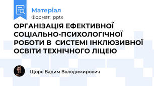 ОРГАНІЗАЦІЯ ЕФЕКТИВНОЇ СОЦІАЛЬНО-ПСИХОЛОГІЧНОЇ РОБОТИ В  СИСТЕМІ ІНКЛЮЗИВНОЇ ОСВІТИ ТЕХНІЧНОГО ЛІЦЕЮ
