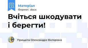 Вчіться шкодувати і берегти!