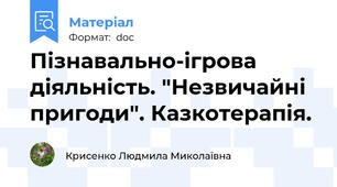Пізнавально-ігрова діяльність. "Незвичайні пригоди". Казкотерапія.