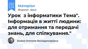 Урок  з інформатики Тема". Інформація в житті людини: для отримання та передачі знань, для спілкування."