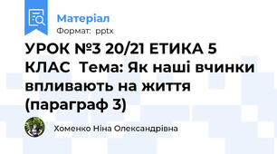 УРОК №3 20/21 ЕТИКА 5 КЛАС  Тема: Як наші вчинки впливають на життя  (параграф 3)