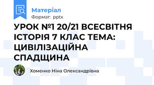УРОК №1 20/21 ВСЕСВІТНЯ ІСТОРІЯ 7 КЛАС ТЕМА: ЦИВІЛІЗАЦІЙНА СПАДЩИНА
