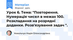 Урок 6. Тема: "Повторення. Нумерація чисел в межах 100. Розкладання на розрядні доданки. Розв'язування задач ".
