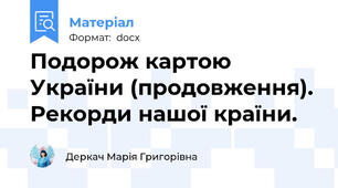Подорож картою України (продовження). Рекорди нашої країни.