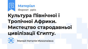 Культура Північної і Тропічної Африки.  Мистецтво стародавньої цивілізації Єгипту.