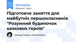 Підготовче заняття для майбутніх першокласників "Розумний будиночок казкових героїв"