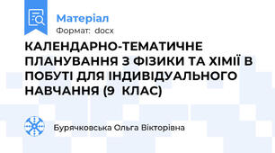 КАЛЕНДАРНО-ТЕМАТИЧНЕ ПЛАНУВАННЯ З ФІЗИКИ ТА ХІМІЇ В ПОБУТІ ДЛЯ ІНДИВІДУАЛЬНОГО НАВЧАННЯ (9  КЛАС)