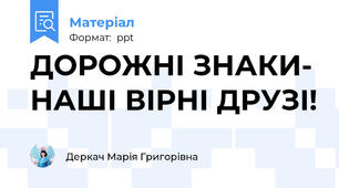 ДОРОЖНІ ЗНАКИ- НАШІ ВІРНІ ДРУЗІ!